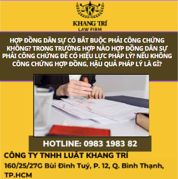 HỢP ĐỒNG DÂN SỰ CÓ BẮT BUỘC PHẢI CÔNG CHỨNG KHÔNG? TRONG TRƯỜNG HỢP NÀO HỢP ĐỒNG DÂN SỰ PHẢI CÔNG CHỨNG ĐỂ CÓ HIỆU LỰC PHÁP LÝ? NẾU KHÔNG CÔNG CHỨNG HỢP ĐỒNG, HẬU QUẢ PHÁP LÝ LÀ GÌ?